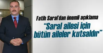 Fatih Saral: “Saral Ailesi İçin Bütün Aileler Kutsaldır”