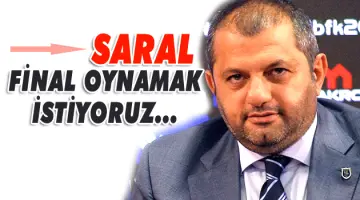 Mustafa Saral: “Final oynamak istiyoruz”